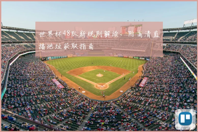 世界杯48队新规则解读，附高清直播地址获取指南