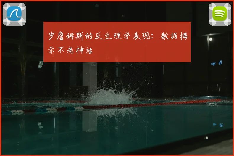 岁詹姆斯的反生理学表现:数据揭示不老神话